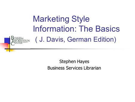 Marketing Style Information: The Basics ( J. Davis, German Edition) Stephen Hayes Business Services Librarian.
