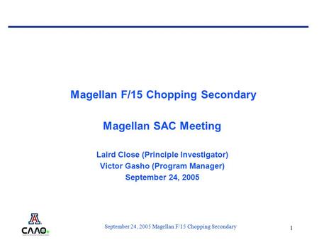September 24, 2005 Magellan F/15 Chopping Secondary 1 Magellan F/15 Chopping Secondary Magellan SAC Meeting Laird Close (Principle Investigator) Victor.
