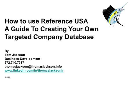 How to use Reference USA A Guide To Creating Your Own Targeted Company Database By Tom Jackson Business Development 972.740.7367