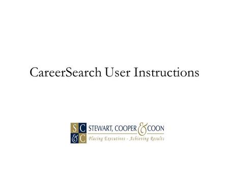 CareerSearch User Instructions. Beginning your Research It is now time to start preparing you for the research portion of your campaign. Stewart, Cooper.