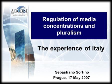 Regulation of media concentrations and pluralism Sebastiano Sortino Prague, 17 May 2007 The experience of Italy.