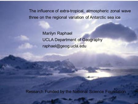 The influence of extra-tropical, atmospheric zonal wave three on the regional variation of Antarctic sea ice Marilyn Raphael UCLA Department of Geography.