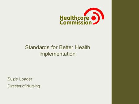 Standards for Better Health implementation Suzie Loader Director of Nursing.