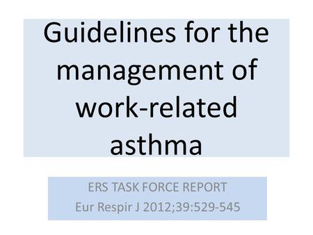 Guidelines for the management of work-related asthma ERS TASK FORCE REPORT Eur Respir J 2012;39:529-545.