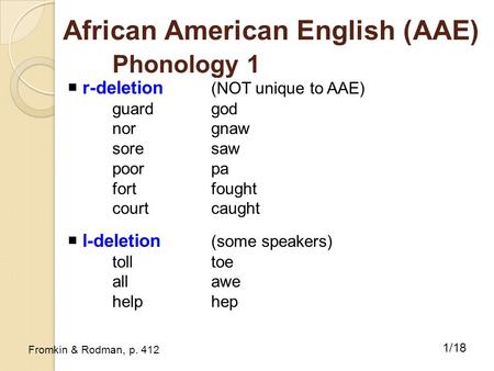 African American English (AAE) Phonology 1  r-deletion (NOT unique to AAE) guardgod norgnaw soresaw poorpa fort fought courtcaught  l-deletion (some.