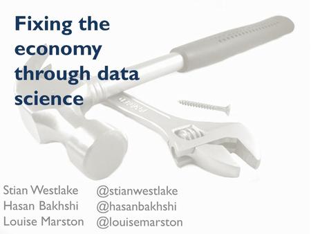Fixing the economy through data science Stian Westlake Hasan Bakhshi  @louisemarston.
