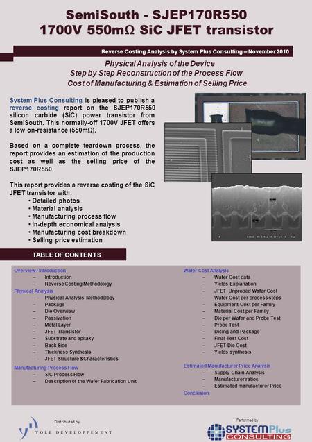TABLE OF CONTENTS System Plus Consulting is pleased to publish a reverse costing report on the SJEP170R550 silicon carbide (SiC) power transistor from.