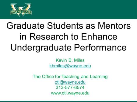 Graduate Students as Mentors in Research to Enhance Undergraduate Performance Kevin B. Miles The Office for Teaching and Learning