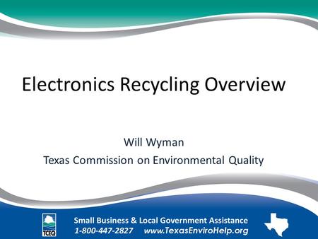 Electronics Recycling Overview Will Wyman Texas Commission on Environmental Quality.