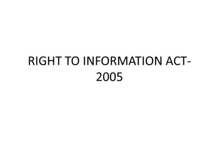 RIGHT TO INFORMATION ACT- 2005. RTI Act-2005 is a Central Legislation. It gives access to Information held by the Public Authority. It is linked to Article-19---