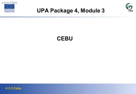 4.3.5 Cebu UPA Package 4, Module 3 CEBU. 4.3.5 Cebu Cebu Exercises and Poverty Profile Introduction to Cebu and data sets Cebu Exercise 4.3.5Aerial Photographs.