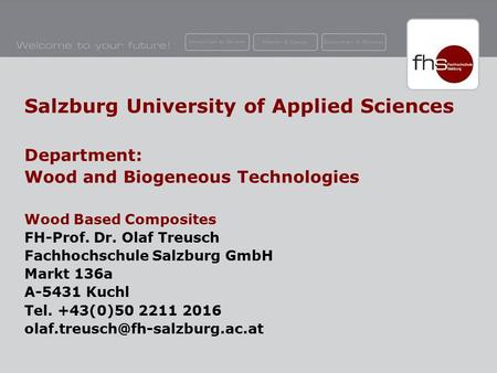 Salzburg University of Applied Sciences Department: Wood and Biogeneous Technologies Wood Based Composites FH-Prof. Dr. Olaf Treusch Fachhochschule Salzburg.