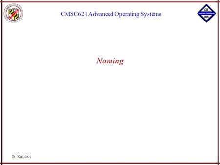 Dr. Kalpakis CMSC621 Advanced Operating Systems Naming.
