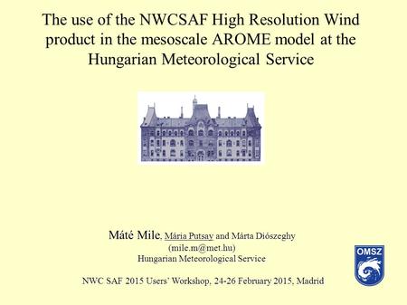 The use of the NWCSAF High Resolution Wind product in the mesoscale AROME model at the Hungarian Meteorological Service Máté Mile, Mária Putsay and Márta.