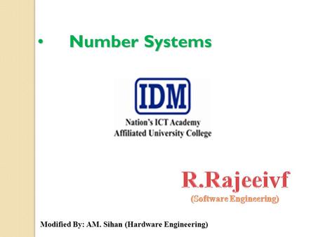 Number SystemsNumber Systems Modified By: AM. Sihan (Hardware Engineering)