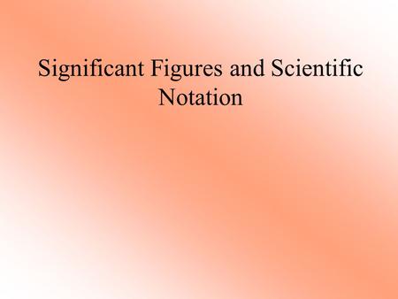 Significant Figures and Scientific Notation. Significant Figures ► When using our calculators we must determine the correct answer; our calculators are.