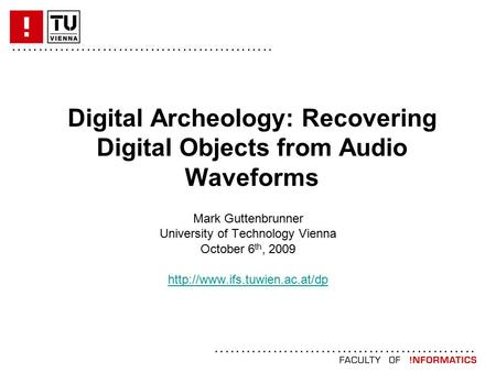 ................................................. Digital Archeology: Recovering Digital Objects from Audio Waveforms Mark Guttenbrunner University of.