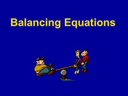 Balancing Equations. Basic Rules Basic Rules: The kinds of atoms and number of atoms on each side of the equation must be equal. You can NEVER change.