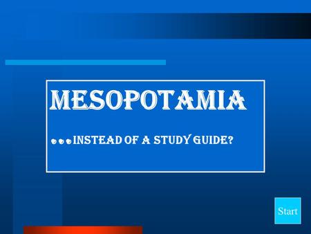 Mesopotamia … instead of a study Guide? Start Final Jeopardy Question Fertile Crescent AkkadBabyloniaMythsSumer 10 20 30 40.