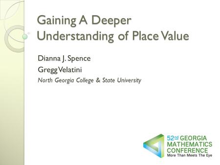 Gaining A Deeper Understanding of Place Value Dianna J. Spence Gregg Velatini North Georgia College & State University.