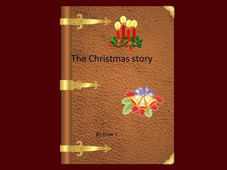 The Christmas story By Elise Y .;// In a small town called Nazareth an Angel came to Mary and told her she was going to have a baby and they were going.