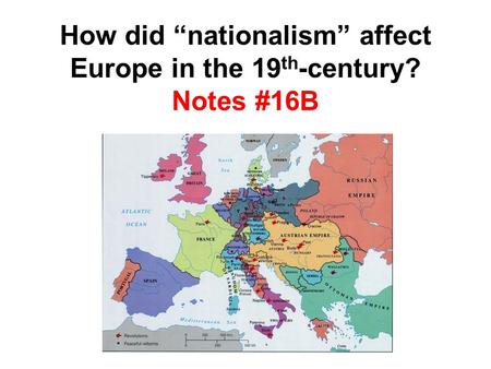 How did “nationalism” affect Europe in the 19 th -century? Notes #16B.