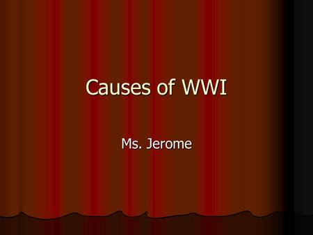 Causes of WWI Ms. Jerome. Who? Central Powers: Austria-Hungary and Germany Central Powers: Austria-Hungary and Germany Allies: France, Great Britain.