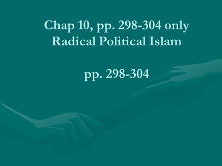 Chap 10, pp. 298-304 only Radical Political Islam pp. 298-304.
