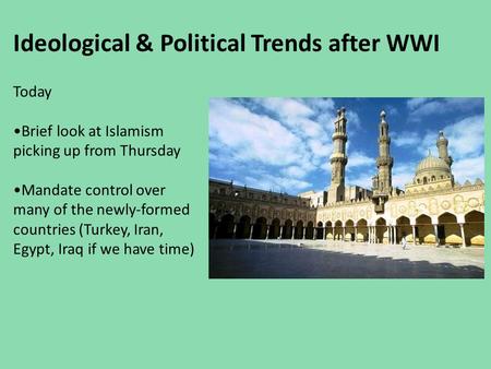 Ideological & Political Trends after WWI Today Brief look at Islamism picking up from Thursday Mandate control over many of the newly-formed countries.