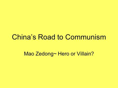 China’s Road to Communism Mao Zedong~ Hero or Villain?