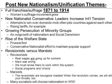 Post New Nationalism/Unification Themes- 1871 to 1914 Full franchise/suffrage –Women’s suffrage movement grew New Nationalist Conservative Leaders Increase.