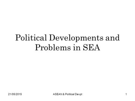 Political Developments and Problems in SEA 21/05/20151ASEAN & Political Devpt.
