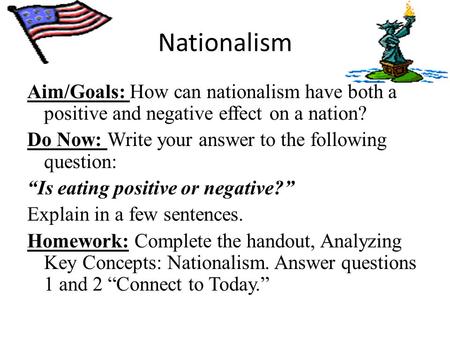 Nationalism Aim/Goals: How can nationalism have both a positive and negative effect on a nation? Do Now: Write your answer to the following question: “Is.