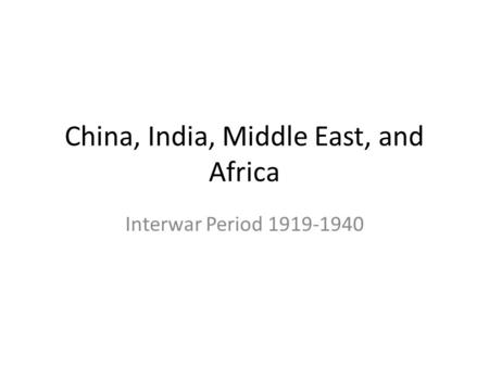 China, India, Middle East, and Africa Interwar Period 1919-1940.