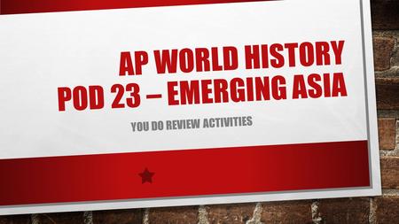 AP WORLD HISTORY POD 23 – EMERGING ASIA YOU DO REVIEW ACTIVITIES.