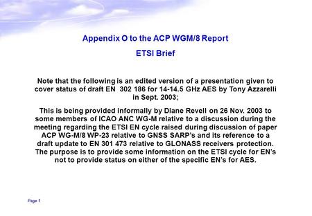 Page 1 Appendix O to the ACP WGM/8 Report ETSI Brief Note that the following is an edited version of a presentation given to cover status of draft EN 302.