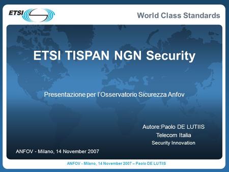 World Class Standards ANFOV - Milano, 14 November 2007 – Paolo DE LUTIIS ANFOV - Milano, 14 November 2007 Autore:Paolo DE LUTIIS Telecom Italia Security.