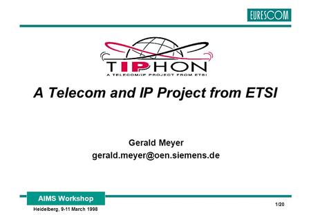 AIMS Workshop Heidelberg, 9-11 March 1998 1/20 A Telecom and IP Project from ETSI Gerald Meyer