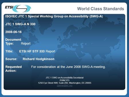 World Class Standards ISO/IEC JTC 1 Special Working Group on Accessibility (SWG-A) JTC 1 SWG-A N 330 2008-06-16 Document Type: Report Title: ETSI HF STF.