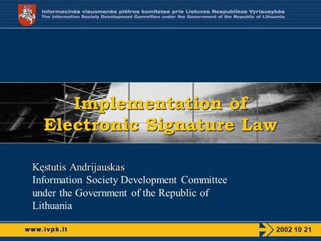 2002 10 21 Implementation of Electronic Signature Law Kęstutis Andrijauskas Information Society Development Committee under the Government of the Republic.