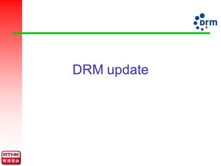 DRM update. DRM Development Sep 96 – Informal meeting between 5 broadcast-related organizations Apr 97 – 1 st formal meeting of Digital Radio Mondiale.