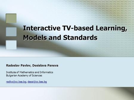 Interactive TV-based Learning, Models and Standards Radoslav Pavlov, Desislava Paneva Institute of Mathematics and Informatics Bulgarian Academy of Sciences.
