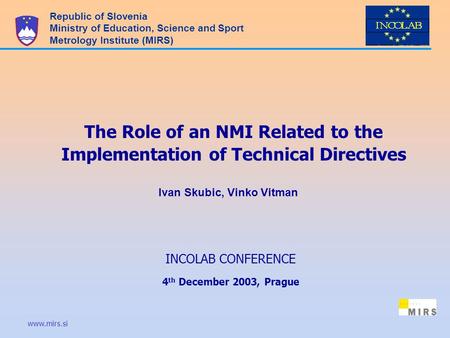 Www.mirs.si The Role of an NMI Related to the Implementation of Technical Directives Republic of Slovenia Ministry of Education, Science and Sport Metrology.