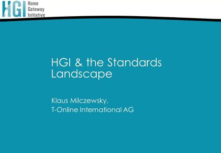 HGI & the Standards Landscape Klaus Milczewsky, T-Online International AG.