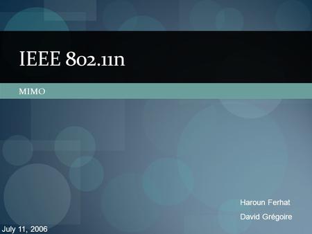 IEEE 802.11n MIMO Haroun Ferhat David Grégoire July 11, 2006.