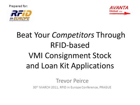 Beat Your Competitors Through RFID-based VMI Consignment Stock and Loan Kit Applications Trevor Peirce 30 th MARCH 2011, RFID in Europe Conference, PRAGUE.
