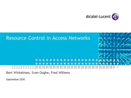 Resource Control in Access Networks Bert Winkelman, Sven Ooghe, Fred Willems September 2008.