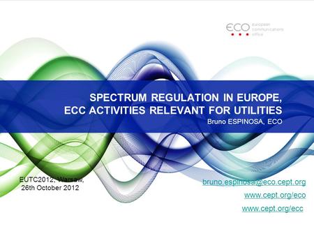 SPECTRUM REGULATION IN EUROPE, ECC ACTIVITIES RELEVANT FOR UTILITIES Bruno ESPINOSA, ECO