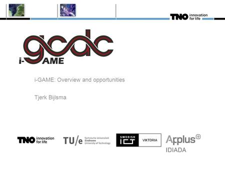 I-GAME i-GAME: Overview and opportunities Tjerk Bijlsma.