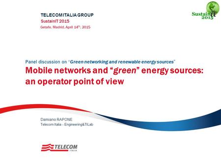 Panel discussion on “Green networking and renewable energy sources” Mobile networks and “green” energy sources: an operator point of view TELECOM ITALIA.